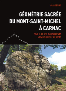 Géométrie sacrée du Mont-Saint-Michel à Carnac. Tome 1, Le site d'alignements mégalithique de Médréa - Béquet Alan