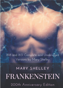 FRANKENSTEIN OR THE MODERN PROMETHEUS : THE 200TH ANNIVERSARY EDITION - INCLUDING THE 1818 AND 1831 - SHELLEY MARY