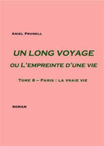 Un long voyage ou l'empreinte d'une vie Tome 8 : Paris : La vraie vie - Prunell Ariel