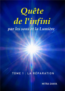 Quête de l'infini par les sons et la Lumière. Tome 1, La réparation - Shaya Mitra