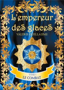 L'empereur des glaces Tome 1 : Le combat - Guillaume Valérie