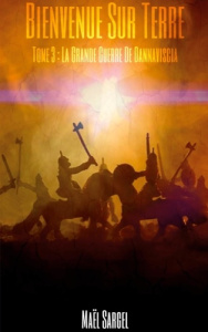 Bienvenue Sur Terre Tome 3 : La grande guerre de Dannavisci - Sargel Maël