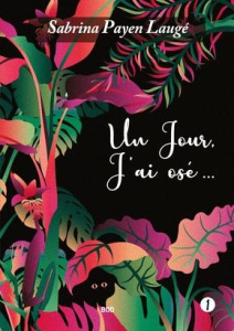 Un jour, j'ai osé... Tome 1 - Payen Laugé Sabrina