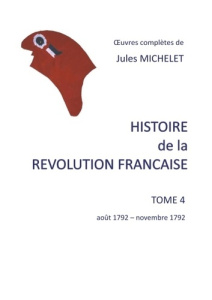 Histoire de la Révolution française. Tome 4, Août 1792 - novembre 1792 - Michelet Jules