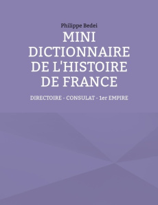 Mini dictionnaire de l'histoire de France. Tome 5, Directoire, Consulat, Ier Empire - Bedei Philippe