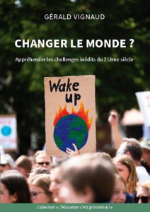 Changer le monde ? Appréhender les challenges inédits du 21e siècle - Vignaud Gérald