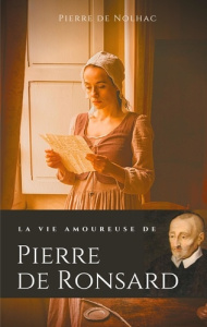La vie amoureuse de Pierre de Ronsard. Compagnes, muses et figures féminines de l'auteur de "Mignonn - Nolhac Pierre de