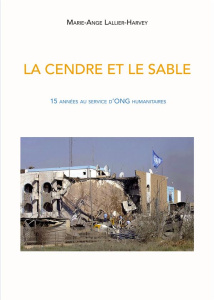 La cendre et le sable. 15 années au service d'ONG humanitaires - Lallier-Harvey Marie-Ange