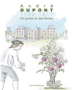 André Dupont (1742-1817) Tome 3 : Un palais et des Roses - Derkenne Vincent