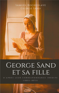 George Sand et sa fille. D'après leur correspondance inédite (1855-1873) - Sand George