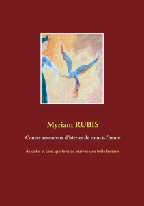 Contes amoureux d'hier et de tout-à-l'heure. De celles et ceux qui font de leur vie une belle histoi - Rubis Myriam