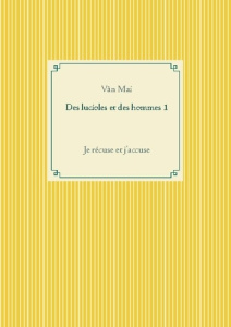 Des lucioles et des hommes Tome 1 : Je récuse et j'accuse - Mai Vân
