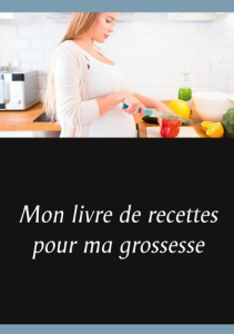 Mon livre de recettes pour ma grossesse - Menard Cédric
