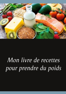 Mon livre de recettes pour prendre du poids - Menard Cédric