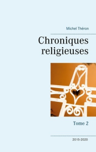 Chroniques religieuses. Tome 2, 2015-2020 - Théron Michel