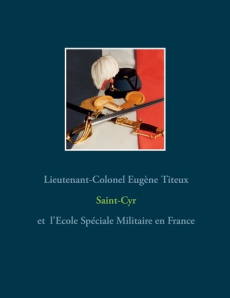 Saint-Cyr et l'Ecole Spéciale Militaire en France. Tome 1 - Titeux Eugène