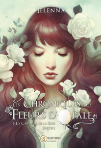 Les Chroniques des Fleurs d'Opale Tome 1 : La Candeur de la Rose. Partie 1 - . IELENNA