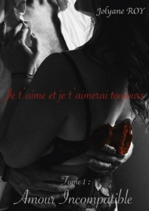 Je t'aime et je t'aimerai toujours Tome 1 : Amour incompatible - Roy Jolyane