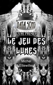 Data Song Tome 1 : Le Jeu des Lunes - Ettewiller Michel