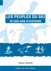 Les Peuples du Ski. 10 000 ans d'Histoire - Woehrlé Maurice ; Bintz Pierre