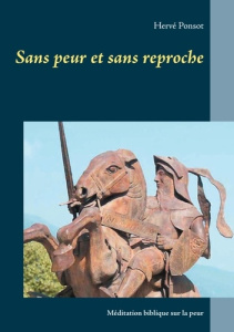 Sans peur et sans reproche. Méditation biblique sur la peur - Ponsot Hervé