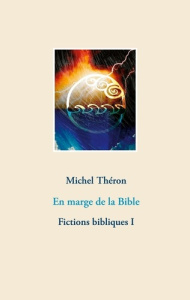 Fictions bibliques Tome 1 : En marge de la Bible - Théron Michel
