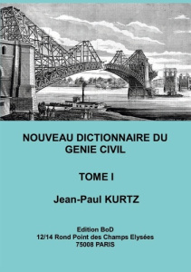 Nouveau Dictionnaire du Génie Civil. Tome 1, De A bord vif à Capteur de mesure des pressions du sol, - Kurtz Jean-Paul
