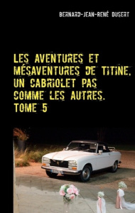 Les aventures et mésaventures de Titine, un cabriolet pas comme les autres Tome 5 : De belles balade - Dusert Bernard Jean René