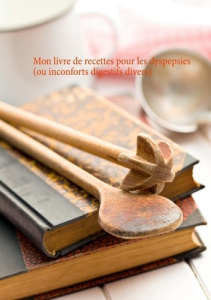 Mon livre de recettes pour les dyspepsies (ou inconforts digestifs divers) - Menard Cédric