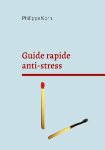 Guide rapide anti stress. Pourquoi et surtout comment - Korn Philippe