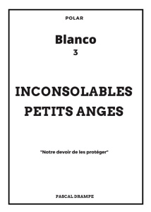 Blanco Tome 3 : Inconsolables petits anges. "Notre devoir de les protéger" - Drampe Pascal