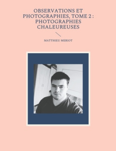 Observations et photographies. Tome 2, Photographies chaleureuses - Meriot Matthieu