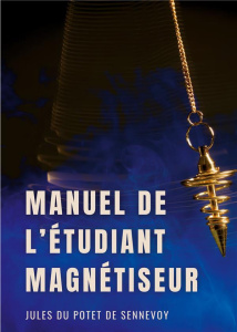 Manuel de l'étudiant magnétiseur. Problèmes dermatologiques, affections chroniques, rhumatismes... - Du Potet de Sennevoy Jules