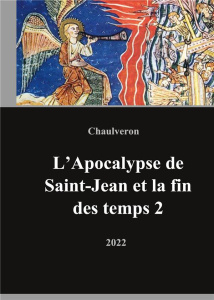L'apocalypse de saint Jean et la fin des temps. Tome 2 - Chaulveron Laurent