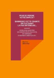 Peur de perdre votre emploi ? Bannissez cette crainte en cultivant la paix intérieure... Quelques mi - Ménard Martine