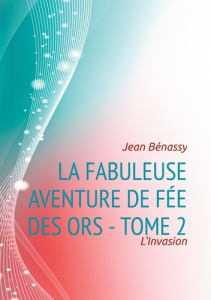 La Fabuleuse aventure de Fée des Ors Tome 2 : L'Invasion - Bénassy Jean