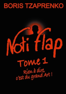 Noti flap Tome 1 : Rien à dire, c'est du grand Art ! - Tzaprenko Boris