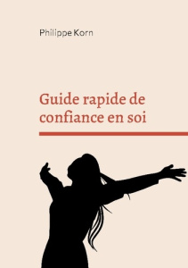 Guide rapide de confiance en soi - Korn Philippe