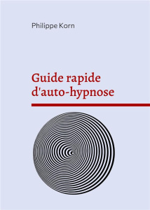 Guide rapide d'auto-hypnose - Korn Philippe