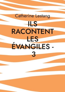 Ils racontent les Evangiles. Tome 3 - Lestang Catherine