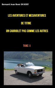 Les aventures et mésaventures de Titine, un cabriolet pas comme les autres Tome 8 - Dusert Bernard Jean René