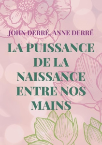 La puissance de la naissance entre nos mains - Derré John ; Derré Anne