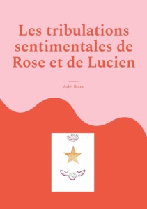 Les tribulations sentimentales de Rose et de Lucien - Blanc Ariel