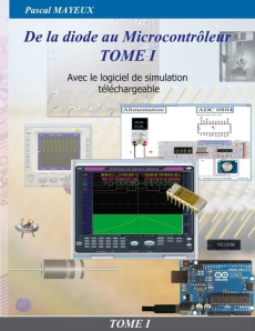 De la diode au microcontrôleur. Tome 1, Avec le logiciel de simulation offert - Mayeux Pascal