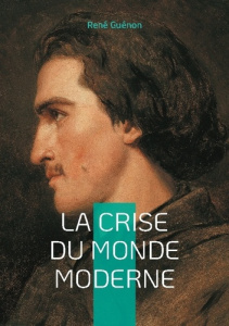 La Crise du Monde Moderne. Voyage au coeur de la crise spirituelle de l'Occident - Guénon René