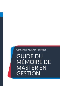 Guide du Mémoire de Master en gestion. L'orientation qualitative - Voynnet Fourboul catherine