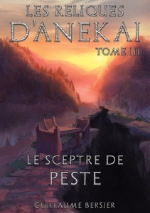 Les Reliques d'Anekai Tome 3 : Le Sceptre de Peste - Bersier Guillaume