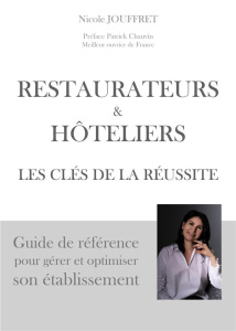 Restaurateurs & hôteliers les clés de la réussite. Guide de référence pour gérer et optimiser son ét - Jouffret Nicole