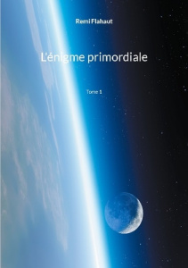 L'énigme primordiale. Tome 1 - Flahaut Rémi