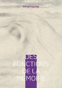 Des fonctions de la mémoire. Une exploration des mécanismes de la mémoire - Fouillée Alfred
